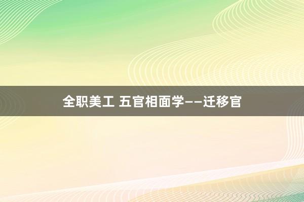 全职美工 五官相面学——迁移官